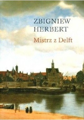Mistrz z Delft Zbigniew Herbert