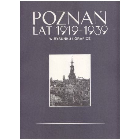 Poznań lat 1919-1939 w rysunku i grafice Magdalena Warkoczewska (koncepcja i opracowanie)