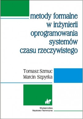 Metody formalne w inżynierii oprogramowania systemów czasu rzeczywistego Tomasz Szmuc, Marcin Szpyrka