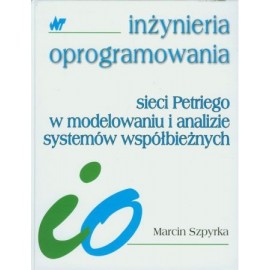 Sieci Petriego w modelowaniu i analizie systemów współbieżnych Marcin Szpyrka