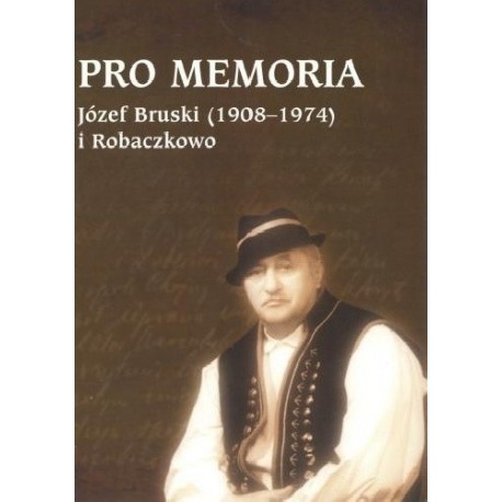 Pro Memoria Józef Bruski (1908-1974) i Robaczkowo Józef Borzyszkowski (opracowanie)