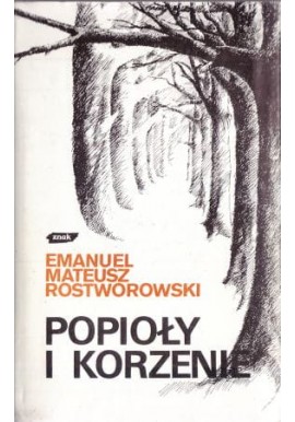 Popioły i korzenie Emanuel Mateusz Rostworowski
