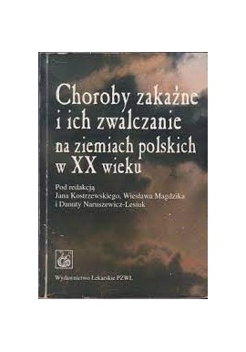 Choroby zakaźne i ich zwalczanie na ziemiach polskich w XX wieku Jan Kostrzewski, W. Magdzik, D. Naruszewicz-Lesiuk (red.)