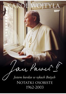 Jan Paweł II Jestem bardzo w rękach Bożych Notatki osobiste 1962-2003 Karol Wojtyła