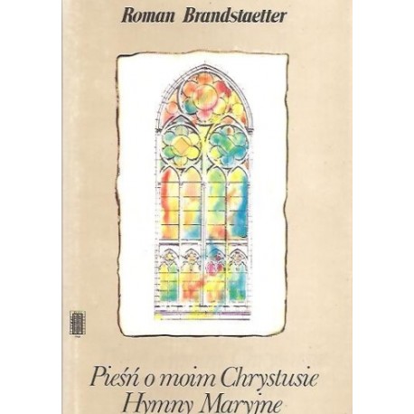 Pieśń o moim Chrystusie. Hymny Maryjne Roman Brandstaetter