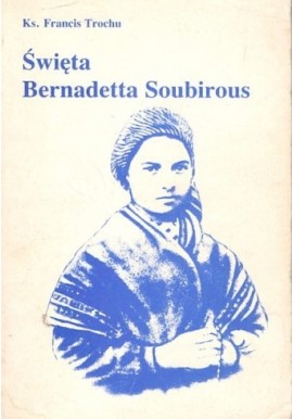 Święta Bernadetta Soubirous Ks. Francis Trochu