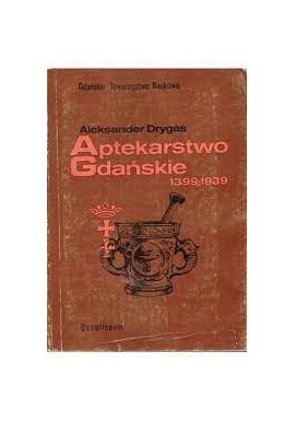 Aptekarstwo gdańskie 1399-1939 Aleksander Drygas
