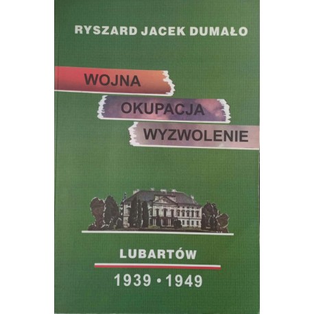 Wojna Okupacja Wyzwolenie Lubartów 1939-1949 Ryszard Jacek Dumało