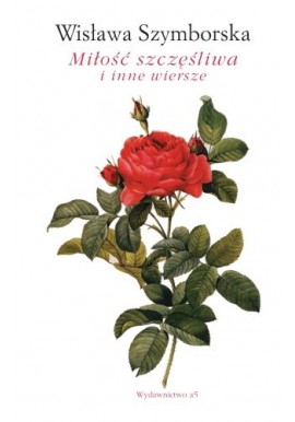 Miłość szczęśliwa i inne wiersze Wisława Szymborska