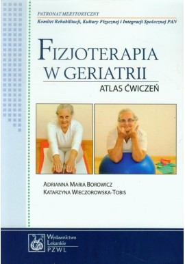Fizjoterapia w geriatrii atlas ćwiczeń Adrianna Maria Borowicz