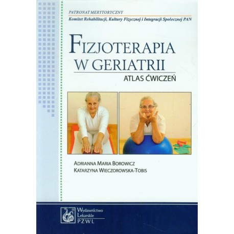 Fizjoterapia w geriatrii atlas ćwiczeń Adrianna Maria Borowicz