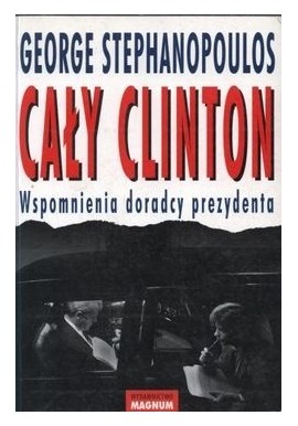 Cały Clinton Wspomnienia doradcy prezydenta George Stephanopoulos