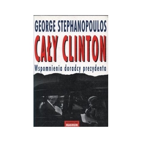 Cały Clinton Wspomnienia doradcy prezydenta George Stephanopoulos