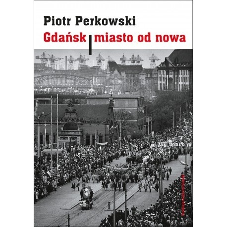 Gdańsk miasto od nowa Piotr Perkowski