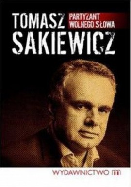 Partyzant wolnego słowa Tomasz Sakiewicz