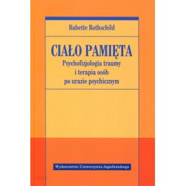 Ciało pamięta Psychofizjologia traumy i terapia osób po urazie psychicznym Babette Rothschild