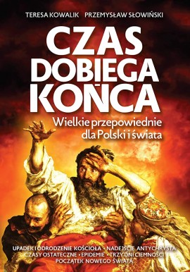Czas dobiega końca Wielkie przepowiednie dla Polski i świata Teresa Kowalik, Przemysław Słowiński