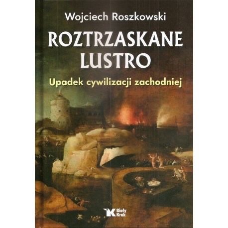 Roztrzaskane lustro Upadek cywilizacji zachodniej Wojciech Roszkowski