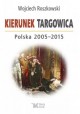 Kierunek Targowica Polska 2005-2015 Wojciech Roszkowski