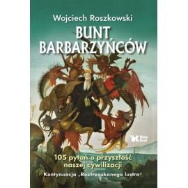 Bunt barbarzyńców 105 pytań o przyszłość naszej cywilizacji Wojciech Roszkowski