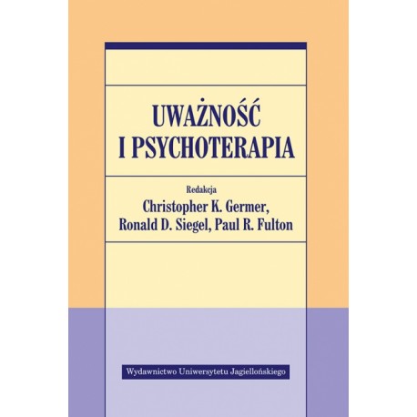 Uważność i psychoterapia Christopher K. Germer, Ronald D. Siegel, Paul R. Fulton (red.)
