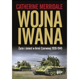 Wojna Iwana Życie i śmierć w Armii Czerwonej 1939-1945 Catherine Merridale