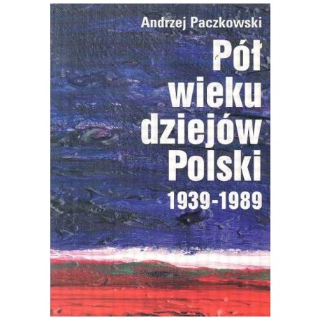 Pół wieku dziejów Polski 1939-1989 Andrzej Paczkowski