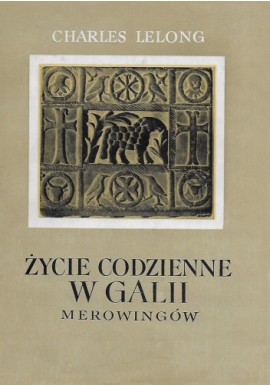 Życie codzienne w Galii Merowingów Charles Lelong