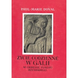 Życie codzienne w Galii w okresie pokoju rzymskiego Paul-Marie Duval