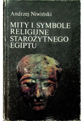 Mity i symbole religijne starożytnego Egiptu Andrzej Niwiński