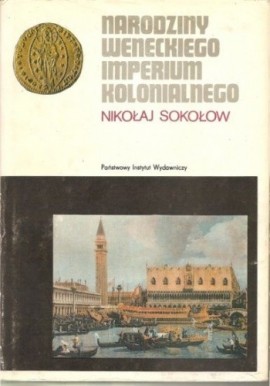 Narodziny weneckiego imperium kolonialnego Nikołaj Sokołow