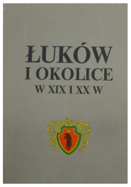 Łuków i okolice w XIX i XX w. Romuald Turkowski (red. nauk.)