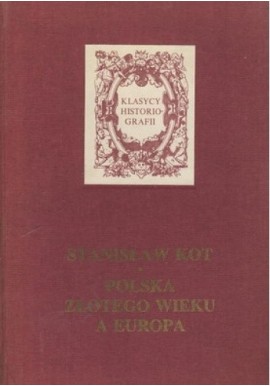 Polska Złotego Wieku a Europa Stanisław Kot