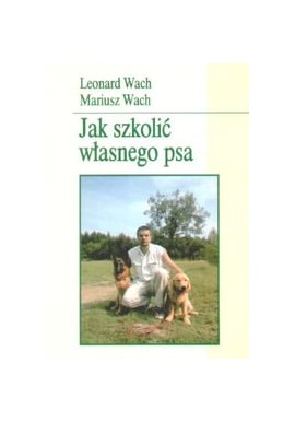 Jak szkolić własnego psa Leonard Wach, Mariusz Wach