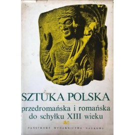 Sztuka Polska przedromańska i romańska do schyłku XIII wieku Michał Walicki (red.)