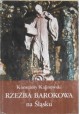 Rzeźba barokowa na Śląsku Konstanty Kalinowski