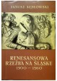 Renesansowa rzeźba na Śląsku 1500-1560 Janusz Kębłowski