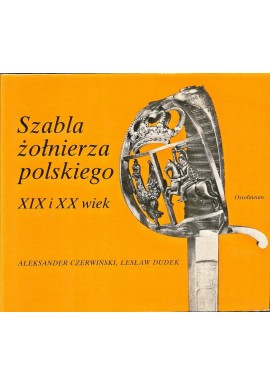 Szabla żołnierza polskiego XIX i XX wiek Aleksander Czerwiński, Lesław Dudek