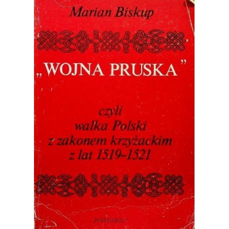 "Wojna Pruska" czyli walka Polski z zakonem krzyżackim z lat 1519-1521 Marian Biskup