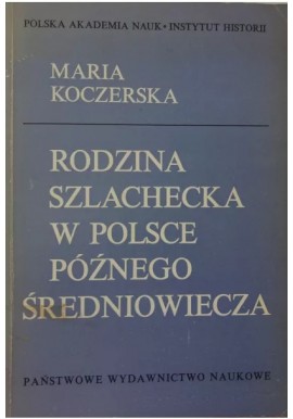 Rodzina szlachecka w Polsce późnego średniowiecza Maria Koczerska