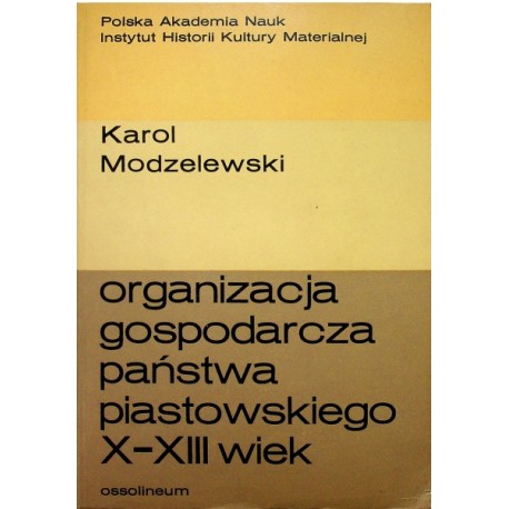 Organizacja gospodarcza państwa piastowskiego X-XIII wiek Karol Modzelewski