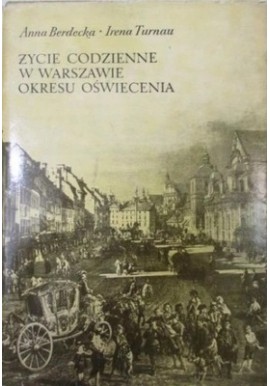 Życie codzienne w Warszawie okresu oświecenia Anna Berdecka, Irena Turnau