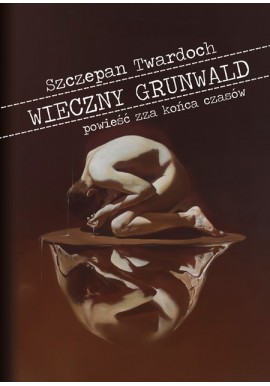 Wieczny Grunwald powieść zza końca czasów Szczepan Twardoch