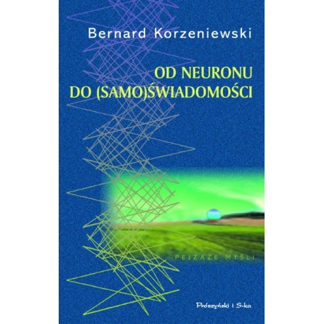 Od neuronu do (samo)świadomości Bernard Korzeniewski