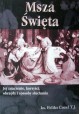 Msza Święta Jej znaczenie, korzyści, obrzędy i sposoby słuchania Ks. Feliks Cozel T.J.