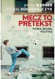 Mecz to pretekst Futbol, wojna, polityka Anita Werner, Michał Kołodziejczyk
