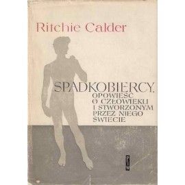 Spadkobiercy, opowieść o człowieku i stworzonym przez niego świecie Ritchie Calder