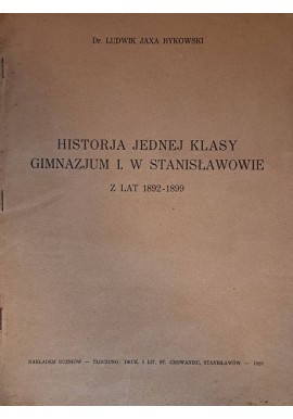 Historja jednej klasy gimnazjum I. w Stanisławowie z lat 1892-1899 Ludwik Jaxa Bykowski 1929 r.