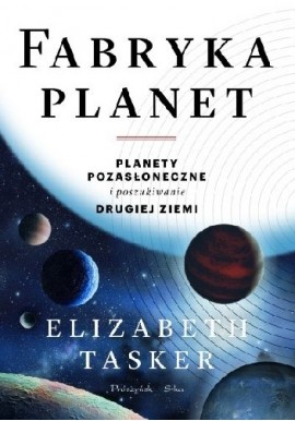Fabryka planet Planety pozasłoneczne i poszukiwanie drugiej ziemi Elizabeth Tasker