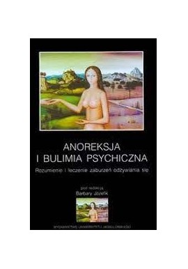 Anoreksja i bulimia psychiczna Rozumienie i leczenie zaburzeń odżywiania się Barbara Józefik (red.)